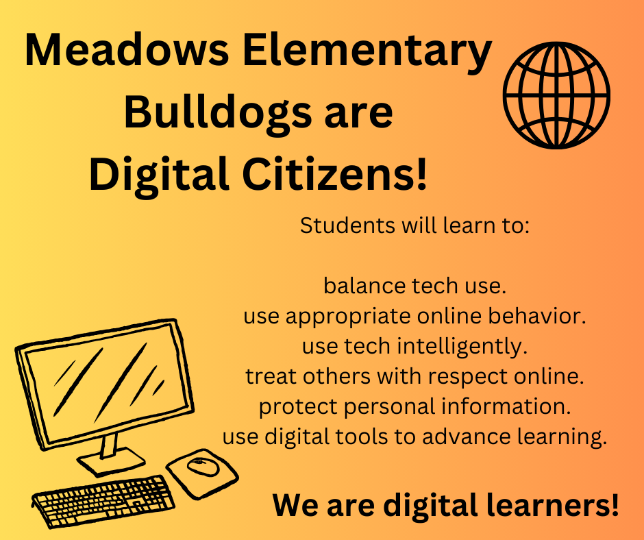 Meadows Elementary Bulldogs are Digital Citizens! Students will learn to use technology appropriately.